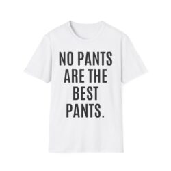 NO PANTS ARE THE BEST PANTS T-Shirt (FRONT + BACK)