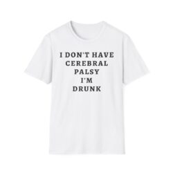 I DON’T HAVE CEREBRAL PALSY I’M DRUNK T-Shirt