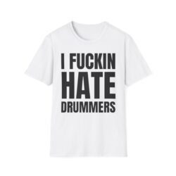 I FUCKIN HATE DRUMMERS (in black letters) T-Shirt