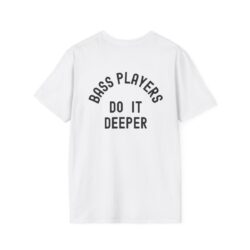 Bass Player Do It Deeper T-Shirt (black text on BACK)