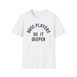 Bass Player Do It Deeper T-Shirt (black text on FRONT + BACK)