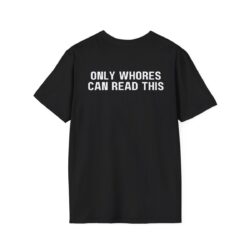 ONLY WHORES CAN READ THIS shirt (BACK)