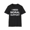 I Need Moral Support But The "M" Is Silent shirt (FRONT + BACK)