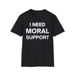 I Need Moral Support But The "M" Is Silent shirt (FRONT + BACK)