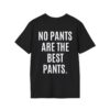 NO PANTS ARE THE BEST PANTS (in white letters) T-Shirt (BACK)