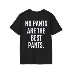 NO PANTS ARE THE BEST PANTS (in white letters) T-Shirt (BACK)