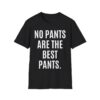 NO PANTS ARE THE BEST PANTS (in white letters) T-Shirt