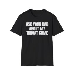 Ask Your Dad About My Throat Game T-Shirt