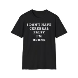 I DON’T HAVE CEREBRAL PALSY I’M DRUNK (in white letters) T-Shirt