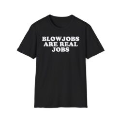 BLOWJOBS ARE REAL JOBS Shirt