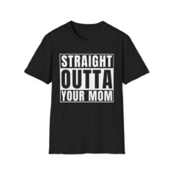 STRAIGHT OUTTA YOUR MOM T-Shirt