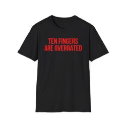 Ten Fingers Are Overrated | Missing Finger T-Shirt