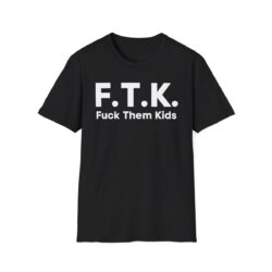 FTK Fuck Them Kids T-Shirt (in several colors)