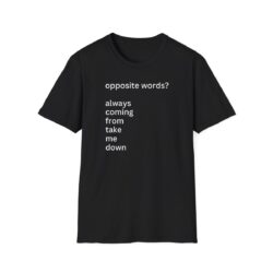 Opposite Words? Always Coming From Take Me Down T-Shirt (FRONT + BACK)