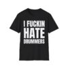 I FUCKIN HATE DRUMMERS T-Shirt