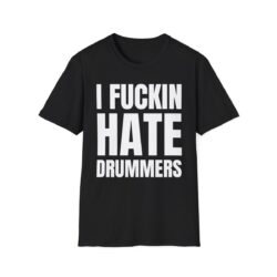 I FUCKIN HATE DRUMMERS T-Shirt