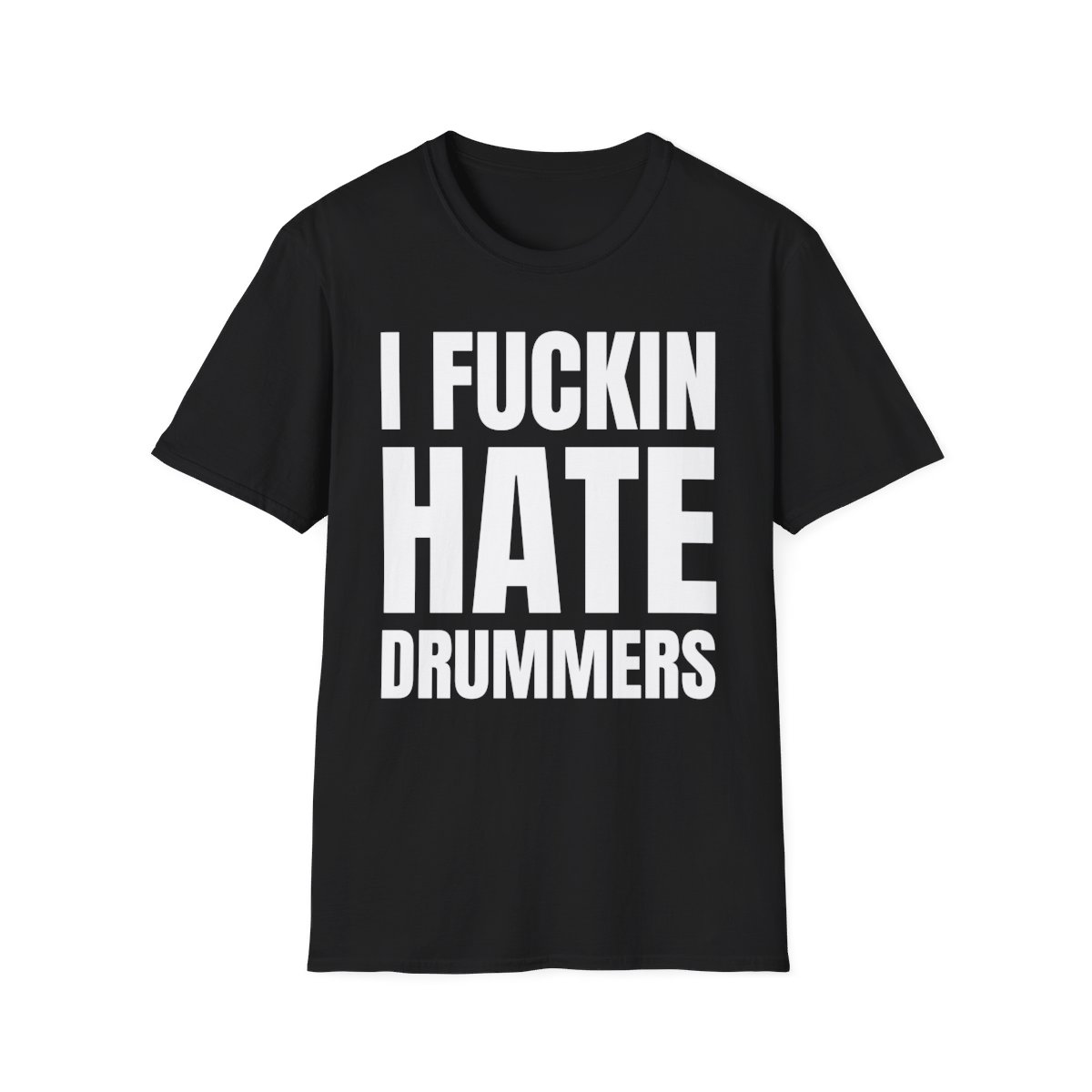 I FUCKIN HATE DRUMMERS T-Shirt