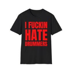 I Fuckin Hate Drummers (in red letters) T-Shirt