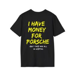 I HAVE MONEY FOR PORSCHE (But They Are All In Crypto) T-Shirt