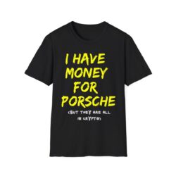 I HAVE MONEY FOR PORSCHE (But They Are All In Crypto) T-Shirt
