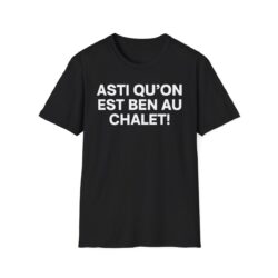 ASTI QU’ON EST BEN AU CHALET T-Shirt
