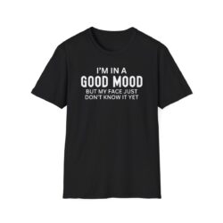 I'm in a GOOD MOOD but my face just don't know it yet T-Shirt
