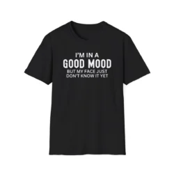 I'm in a GOOD MOOD but my face just don't know it yet T-Shirt