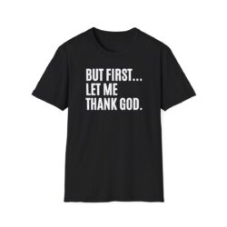 But First Let Me Thank God T-Shirt