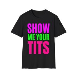 SHOW ME YOUR TITS Unisex T-Shirt