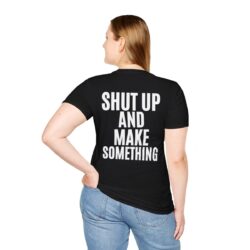 Alternative view of SHUT UP AND MAKE SOMETHING (in white letters) T-Shirt (BACK)
