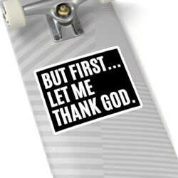 Alternative view of But First Let Me Thank God Sticker