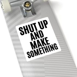 Alternative view of SHUT UP AND MAKE SOMETHING Sticker
