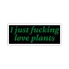 I Just Fucking Love Plants Sticker