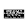 Making Love To A Younger Woman May Be Fatal (but if she dies, she dies) Sticker