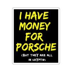 I HAVE MONEY FOR PORSCHE (But They Are All In Crypto) Sticker