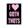 I LOVE GOTH THOTS Sticker