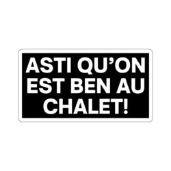 ASTI QU’ON EST BEN AU CHALET Sticker