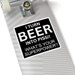 Alternative view of I Turn BEER Into PISS What's Your Superpower Sticker