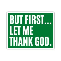 But First Let Me Thank God Green Sticker