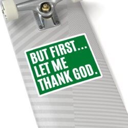 Alternative view of But First Let Me Thank God Green Sticker