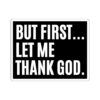 But First Let Me Thank God Sticker