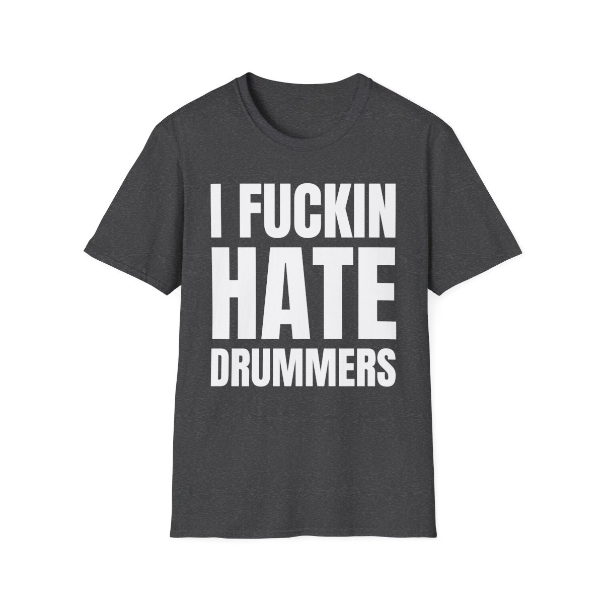 I FUCKIN HATE DRUMMERS T-Shirt - Image 7