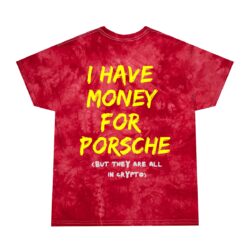 I HAVE MONEY FOR PORSCHE (But They Are All In Crypto) Tie-Dye Tee (BACK Design)
