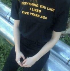 Everything You Like I Liked Five Years Ago shirt