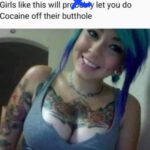 Girls like this will let you do Cocaine off their butthole