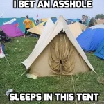 I Bet An Asshole Sleeps In This Tent funny meme