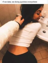 If we date we doing quickies everywhere