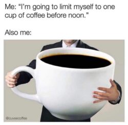 I'm going to limit myself to one cup of coffee before noon - Giant coffee cup meme