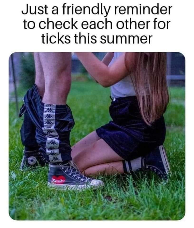 Just a friendly remimder to check each other for ticks this summer (on her knees blowjob meme)