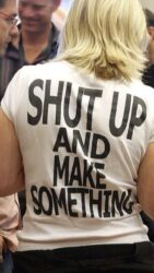 Shut Up And Make Something shirt